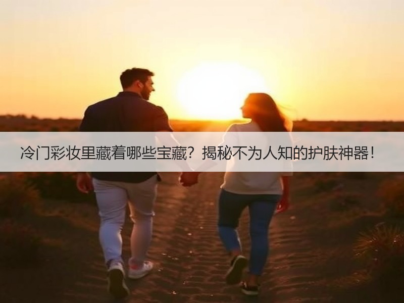 冷门彩妆里藏着哪些宝藏？揭秘不为人知的护肤神器！