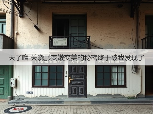 天了噜 关晓彤变嫩变美的秘密终于被我发现了(图2)