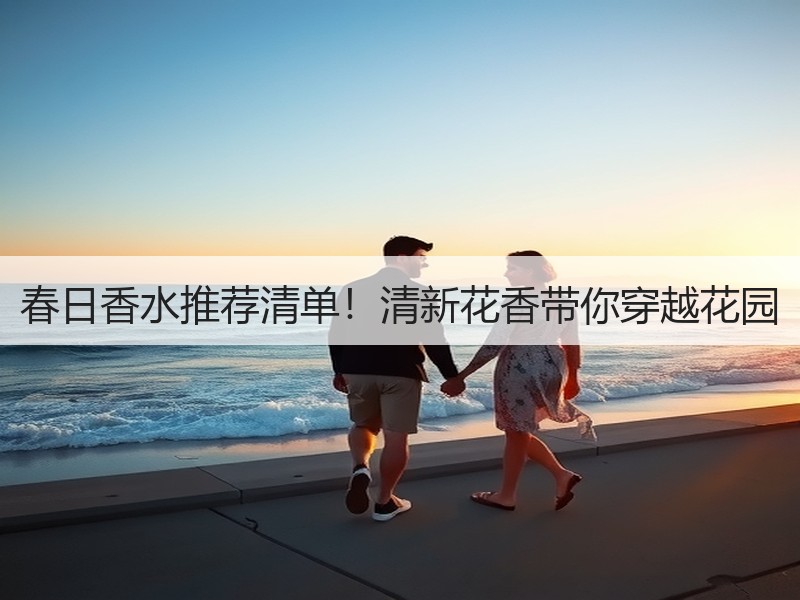 春日香水推荐清单！清新花香带你穿越花园