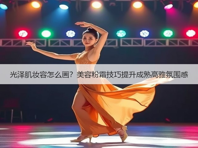 光泽肌妆容怎么画?美容粉霜技巧提升成熟高雅氛围感(图2) 光泽肌妆容怎么画?美容粉霜技巧提升成熟高雅氛围感(图2)