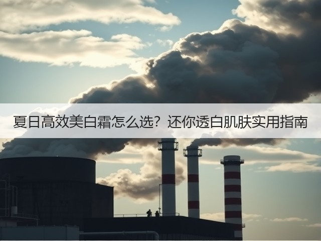 夏日高效美白霜怎么选?还你透白肌肤实用指南(图3) 夏日高效美白霜怎么选?还你透白肌肤实用指南(图3)