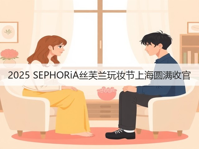 2025 SEPHORiA丝芙兰玩妆节上海圆满收官(图2) 2025 SEPHORiA丝芙兰玩妆节上海圆满收官(图2)