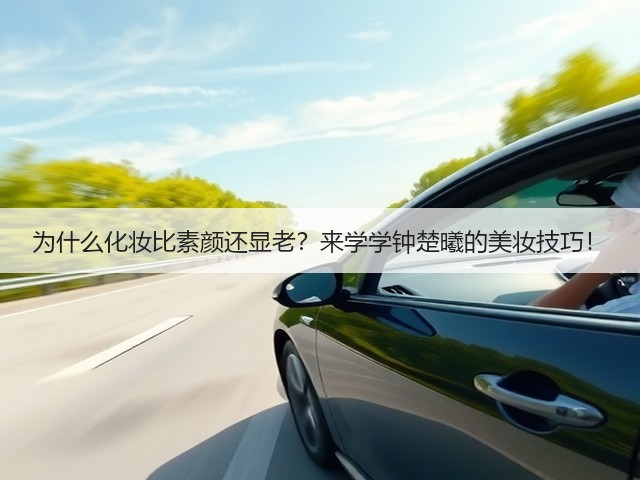 为什么化妆比素颜还显老？来学学钟楚曦的美妆技巧！(图1)