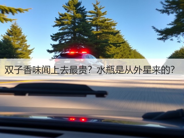 双子香味闻上去最贵?水瓶是从外星来的?(图2) 双子香味闻上去最贵?水瓶是从外星来的?(图2)