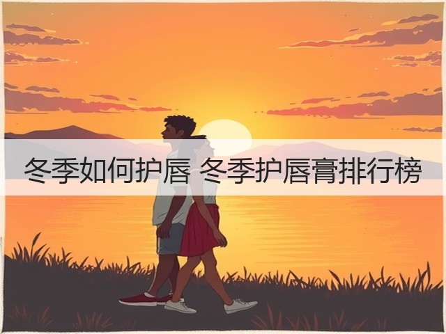 冬季如何护唇 冬季护唇膏排行榜(图3) 冬季如何护唇 冬季护唇膏排行榜(图3)
