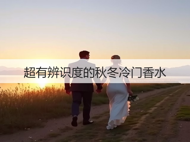 超有辨识度的秋冬冷门香水(图1) 超有辨识度的秋冬冷门香水(图1)