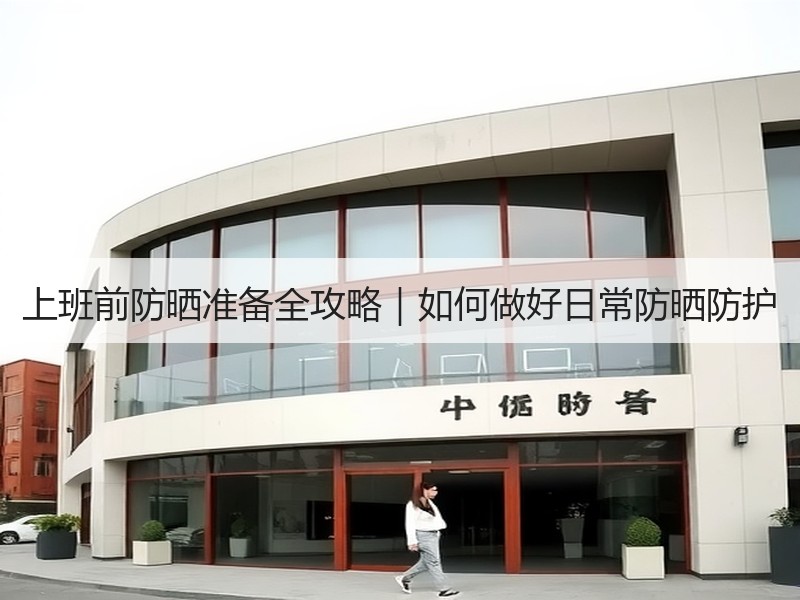 上班前防晒准备全攻略｜如何做好日常防晒防护