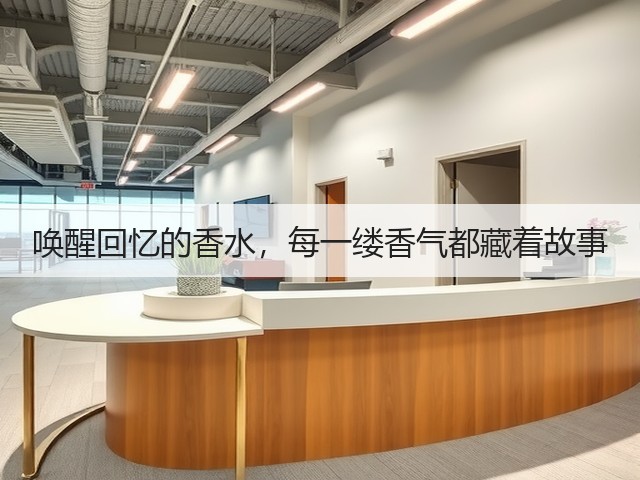 唤醒回忆的香水,每一缕香气都藏着故事(图2) 唤醒回忆的香水,每一缕香气都藏着故事(图2)