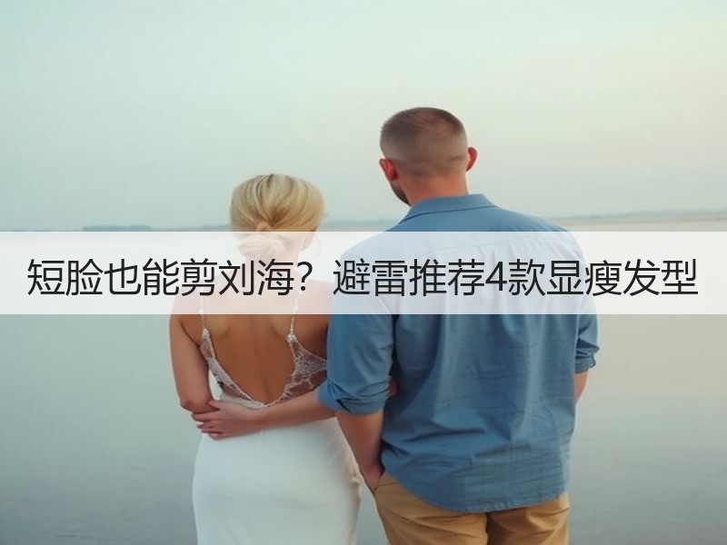 短脸也能剪刘海？避雷推荐4款显瘦发型