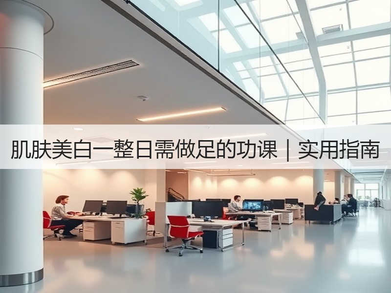 肌肤美白一整日需做足的功课｜实用指南