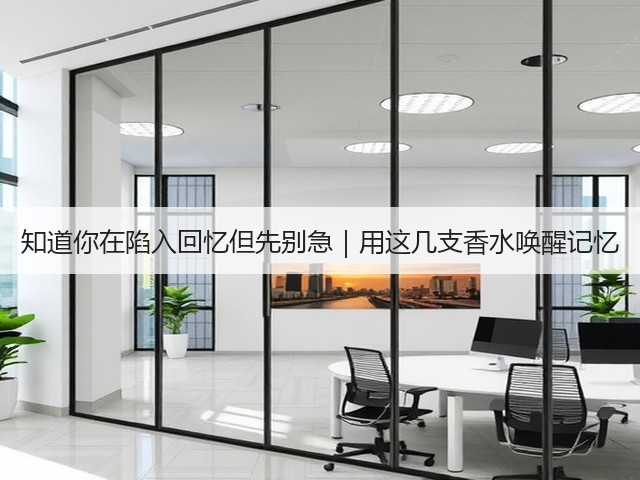 知道你在陷入回忆但先别急|用这几支香水唤醒记忆(图1) 知道你在陷入回忆但先别急|用这几支香水唤醒记忆(图1)