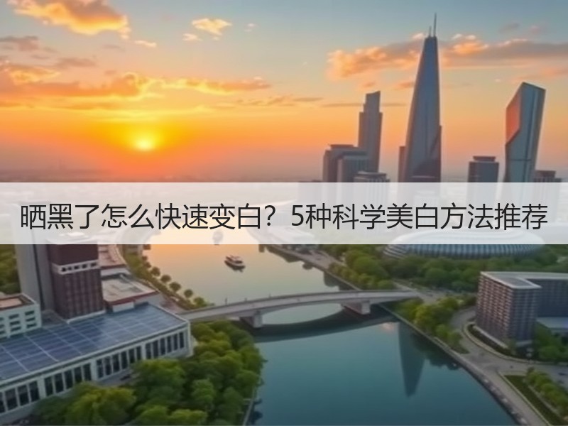 晒黑了怎么快速变白？5种科学美白方法推荐