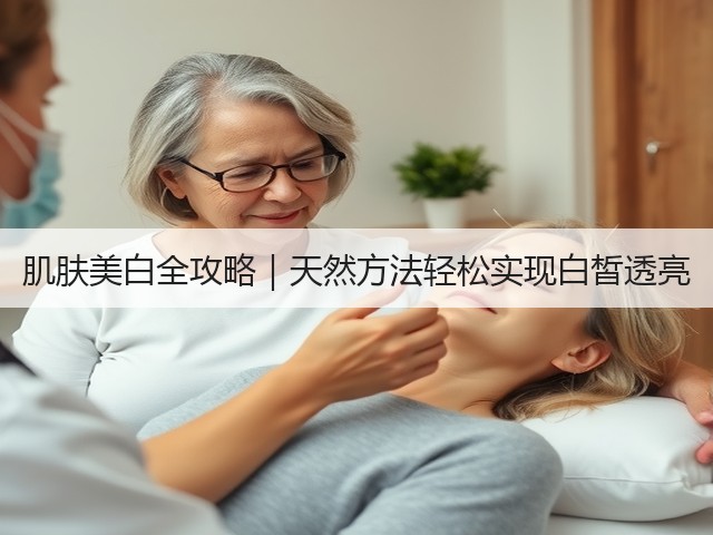 肌肤美白全攻略|天然方法轻松实现白皙透亮(图2) 肌肤美白全攻略|天然方法轻松实现白皙透亮(图2)