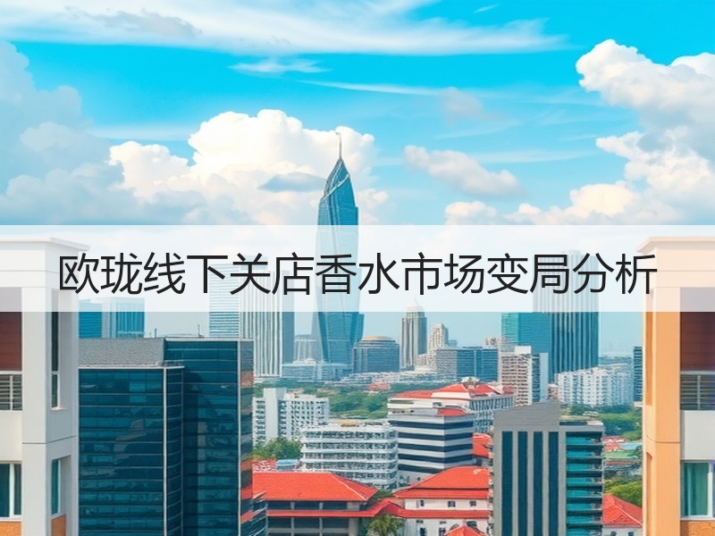 欧珑线下关店香水市场变局分析