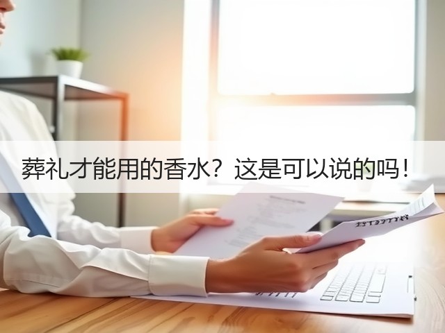 葬礼才能用的香水?这是可以说的吗!(图1) 葬礼才能用的香水?这是可以说的吗!(图1)