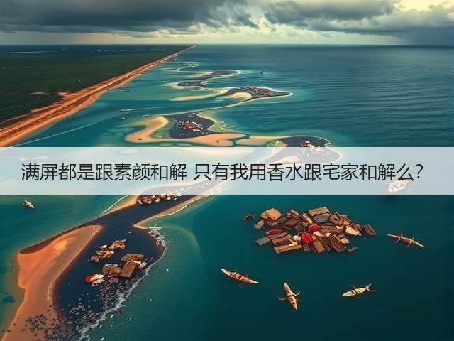 满屏都是跟素颜和解 只有我用香水跟宅家和解么?(图1) 满屏都是跟素颜和解 只有我用香水跟宅家和解么?(图1)
