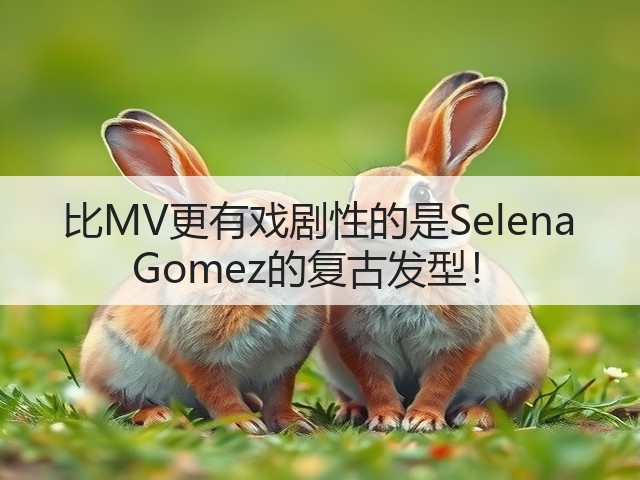 比MV更有戏剧性的是Selena Gomez的复古发型！(图2)