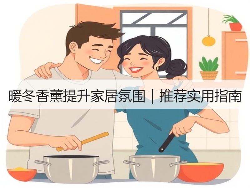 暖冬香薰提升家居氛围｜推荐实用指南