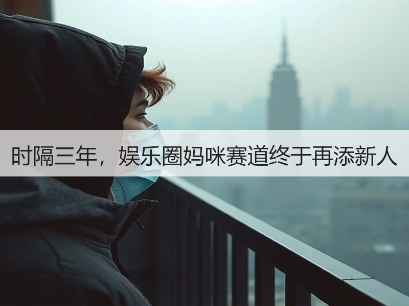 时隔三年，娱乐圈妈咪赛道终于再添新人