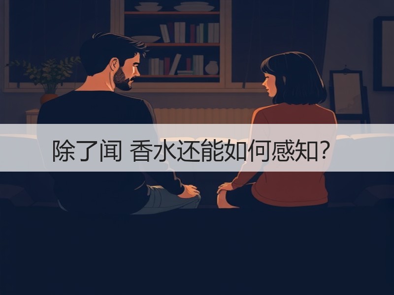 除了闻 香水还能如何感知？
