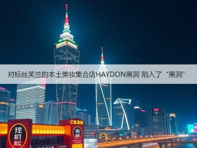 对标丝芙兰的本土美妆集合店HAYDON黑洞 陷入了“黑洞”(图2)