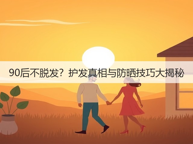 90后不脱发？护发真相与防晒技巧大揭秘(图3)