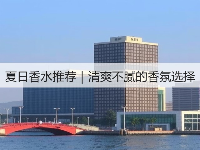夏日香水推荐|清爽不腻的香氛选择(图3) 夏日香水推荐|清爽不腻的香氛选择(图3)