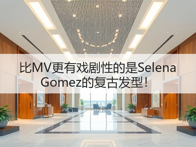 比MV更有戏剧性的是Selena Gomez的复古发型!(图3) 比MV更有戏剧性的是Selena Gomez的复古发型!(图3)