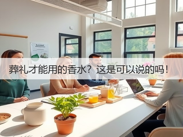 葬礼才能用的香水？这是可以说的吗！(图1)