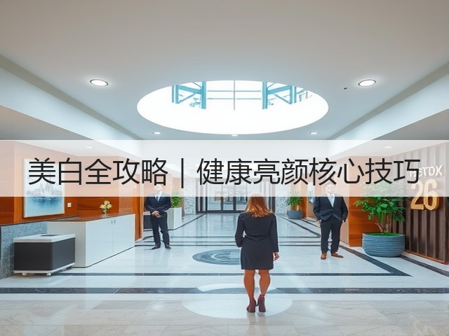 美白全攻略|健康亮颜核心技巧(图1) 美白全攻略|健康亮颜核心技巧(图1)