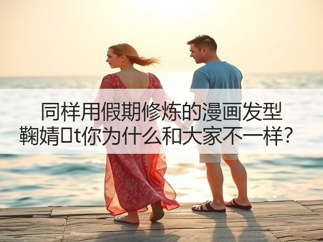 同样用假期修炼的漫画发型 鞠婧�t你为什么和大家不一样?(图2) 同样用假期修炼的漫画发型 鞠婧�t你为什么和大家不一样?(图2)