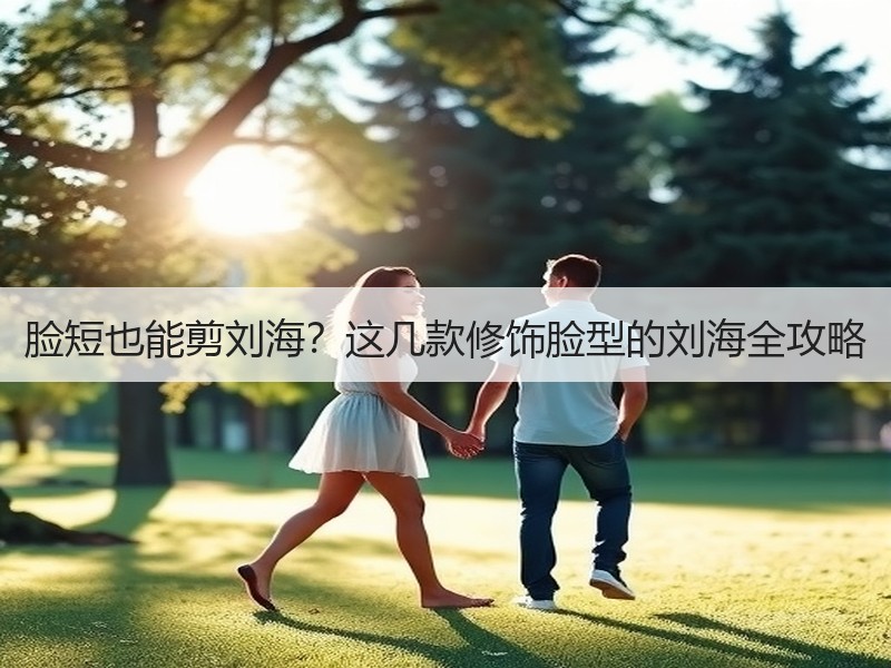 脸短也能剪刘海？这几款修饰脸型的刘海全攻略