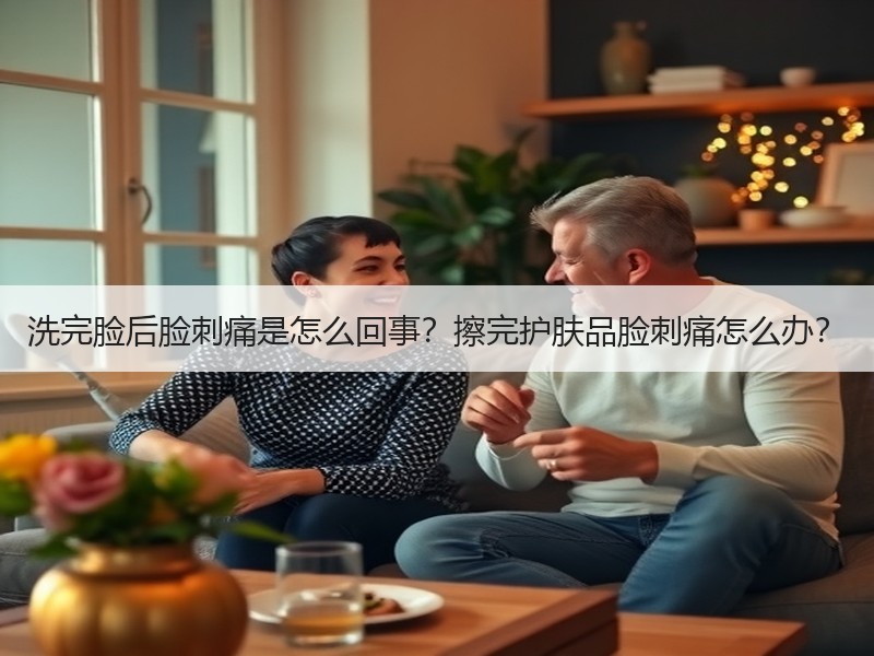 洗完脸后脸刺痛是怎么回事？擦完护肤品脸刺痛怎么办？