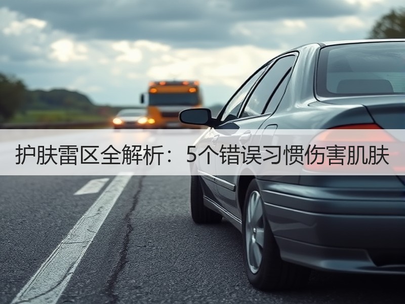 护肤雷区全解析：5个错误习惯伤害肌肤