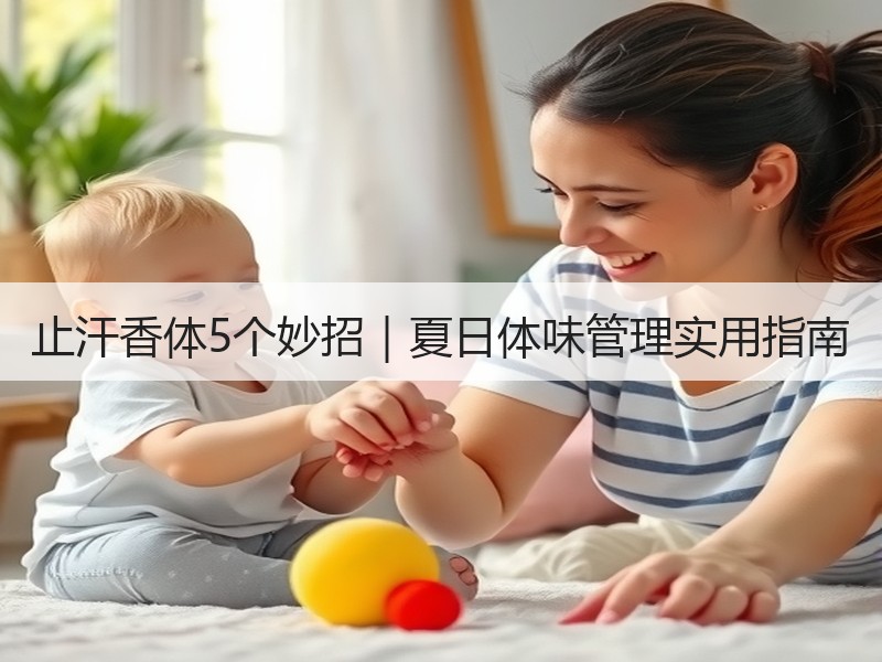 止汗香体5个妙招｜夏日体味管理实用指南