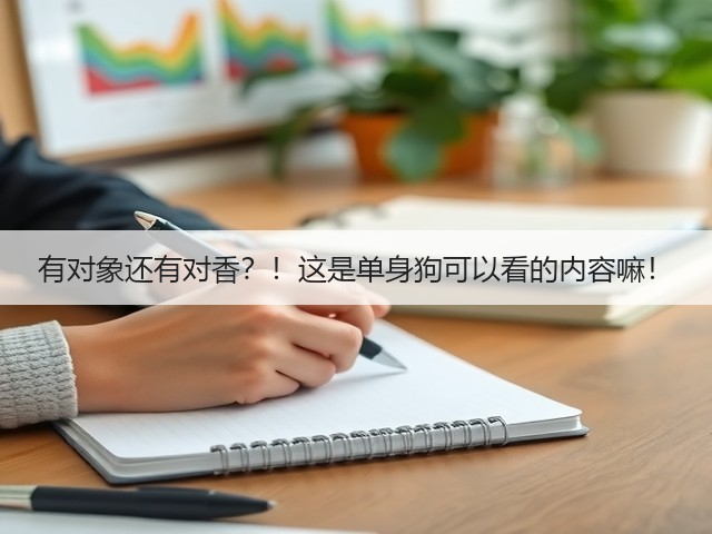 有对象还有对香?!这是单身狗可以看的内容嘛!(图3) 有对象还有对香?!这是单身狗可以看的内容嘛!(图3)