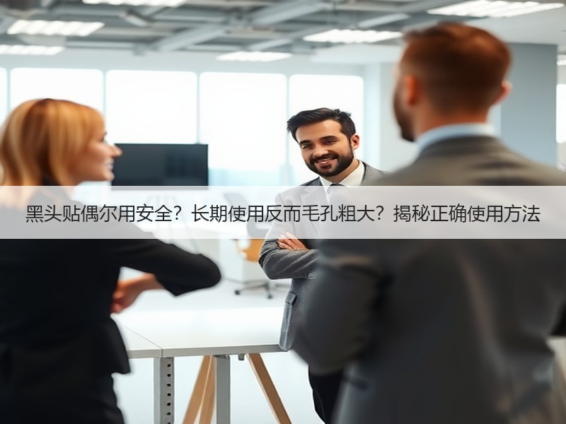 黑头贴偶尔用安全？长期使用反而毛孔粗大？揭秘正确使用方法