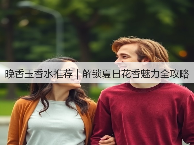 晚香玉香水推荐｜解锁夏日花香魅力全攻略