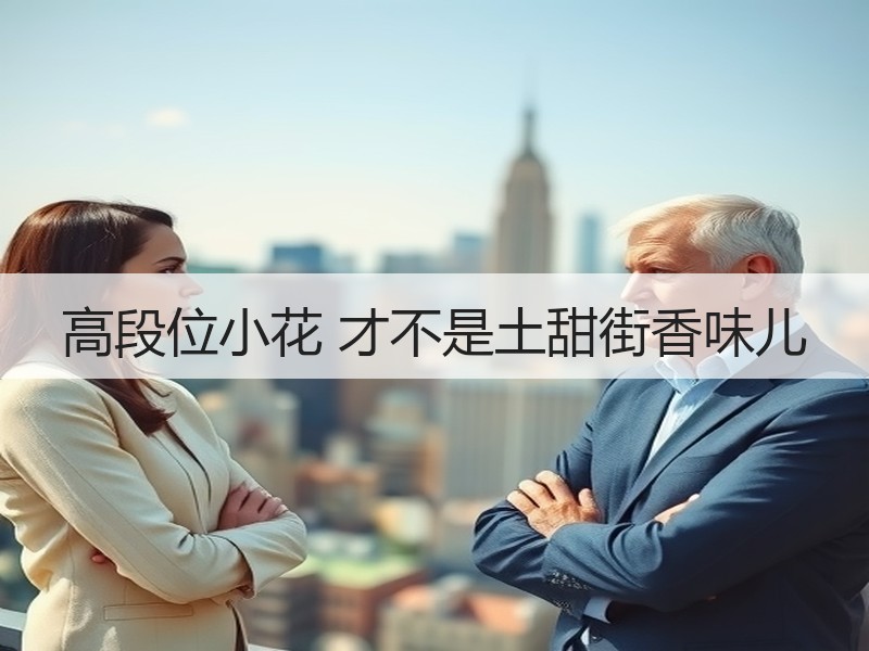 高段位小花 才不是土甜街香味儿