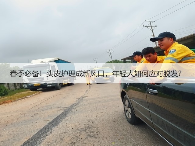 春季必备!头皮护理成新风口,年轻人如何应对脱发?(图2) 春季必备!头皮护理成新风口,年轻人如何应对脱发?(图2)