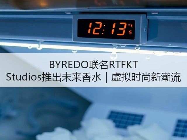 BYREDO联名RTFKT Studios推出未来香水|虚拟时尚新潮流(图3) BYREDO联名RTFKT Studios推出未来香水|虚拟时尚新潮流(图3)