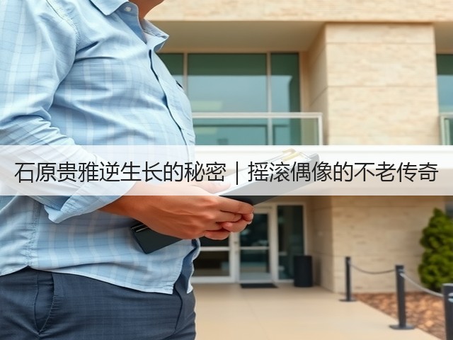 石原贵雅逆生长的秘密|摇滚偶像的不老传奇(图3) 石原贵雅逆生长的秘密|摇滚偶像的不老传奇(图3)