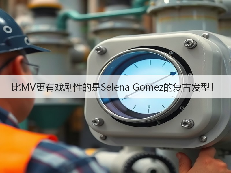 比MV更有戏剧性的是Selena Gomez的复古发型！