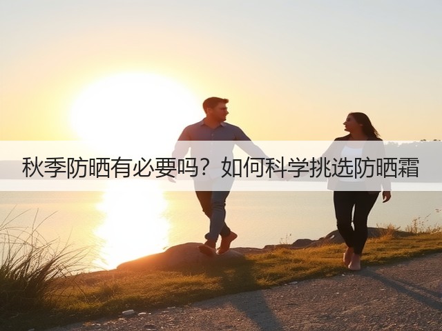 秋季防晒有必要吗?如何科学挑选防晒霜(图3) 秋季防晒有必要吗?如何科学挑选防晒霜(图3)