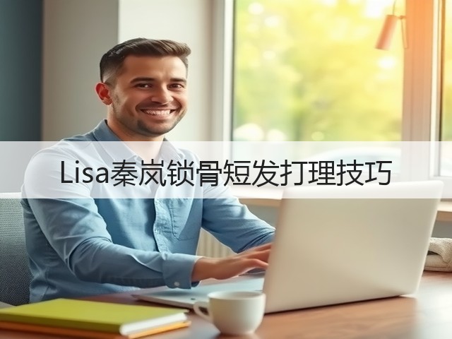 Lisa秦岚锁骨短发打理技巧(图2)