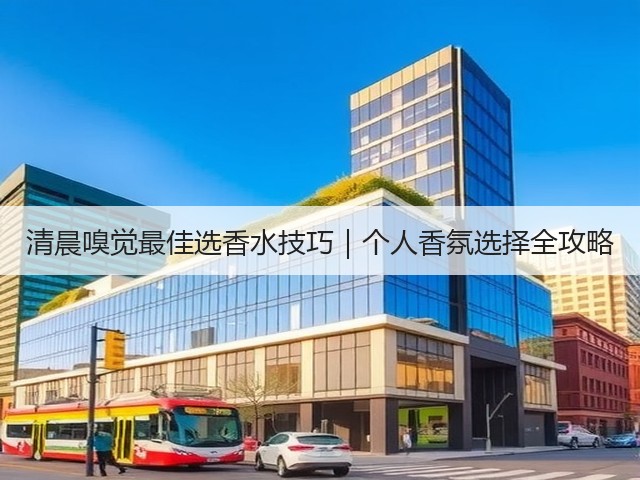清晨嗅觉最佳选香水技巧｜个人香氛选择全攻略(图3)