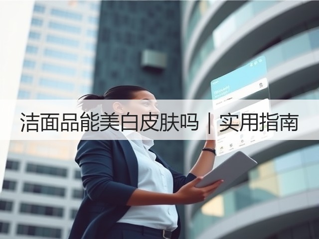 洁面品能美白皮肤吗|实用指南(图3) 洁面品能美白皮肤吗|实用指南(图3)