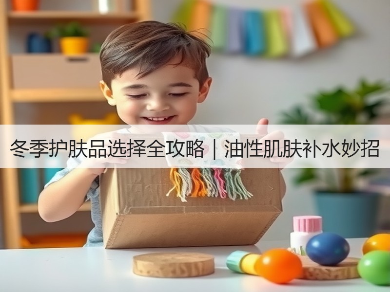 冬季护肤品选择全攻略｜油性肌肤补水妙招