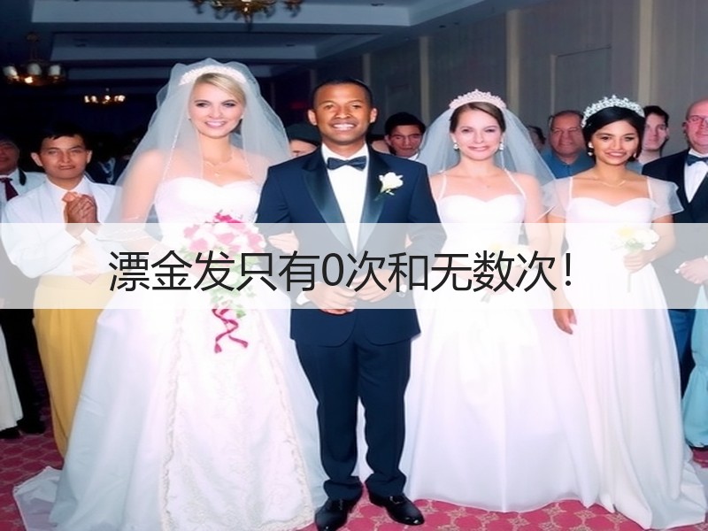 漂金发只有0次和无数次！