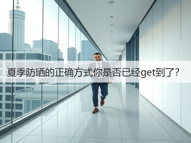 夏季防晒的正确方式你是否已经get到了?(图2) 夏季防晒的正确方式你是否已经get到了?(图2)